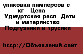 упаковка памперсов с 11 кг › Цена ­ 250 - Удмуртская респ. Дети и материнство » Подгузники и трусики   